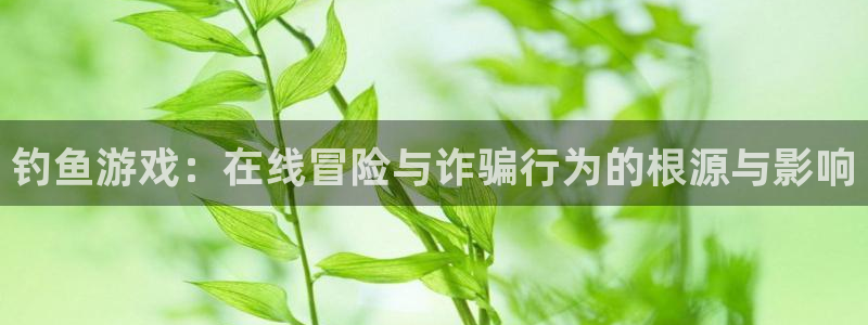 沐鸣注册官方登录app：钓鱼游戏：在线冒险与诈骗行为的根源与